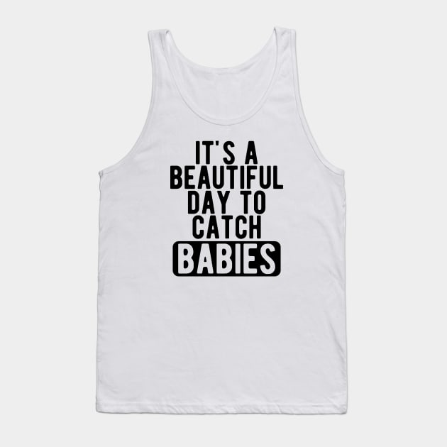 Midwife Nurse - It's a beautiful days to catch babies Tank Top by KC Happy Shop